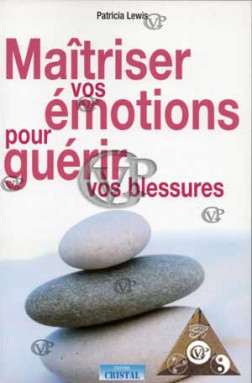 MAITRISER VOS EMOTIONS POUR GUERIR VOS BLESSURES ( CRIS5014 )